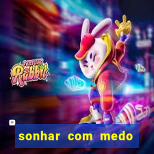 sonhar com medo jogo do bicho